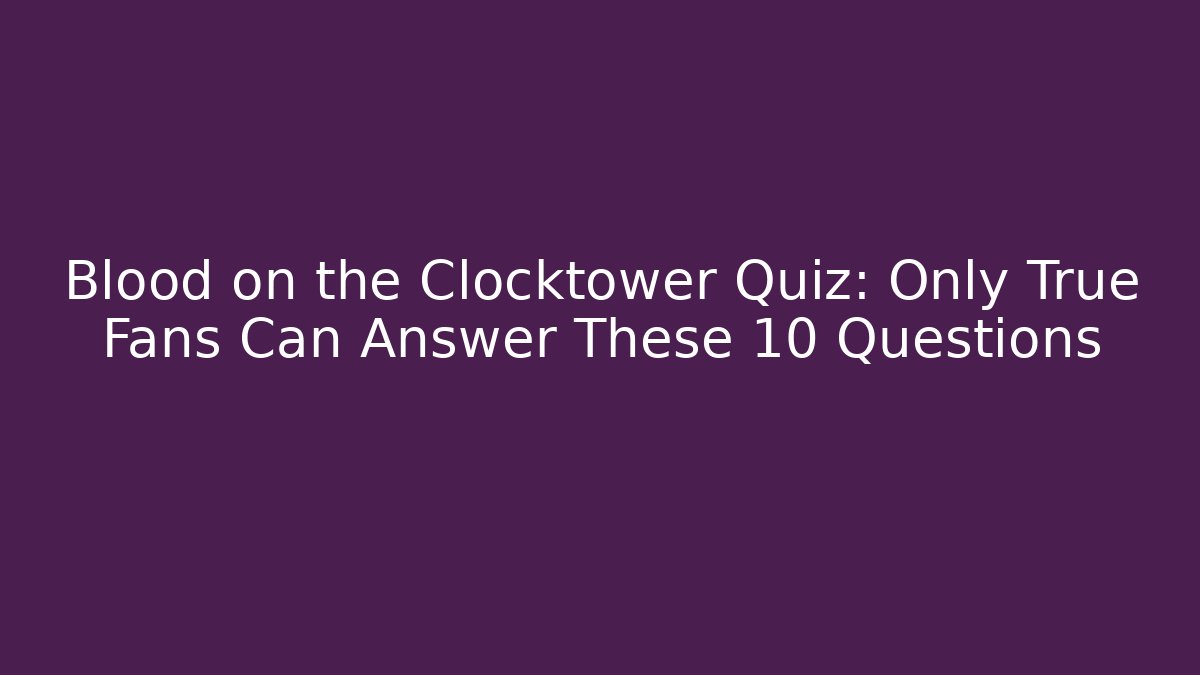 Blood on the Clocktower Quiz: Only True Fans Can Answer These 10 Questions