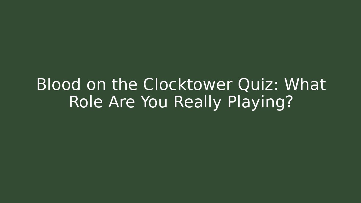 Blood on the Clocktower Quiz: What Role Are You Really Playing?