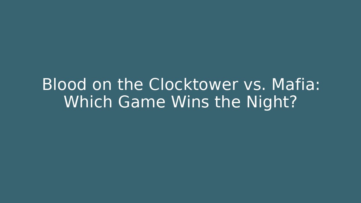 Blood on the Clocktower vs. Mafia: Which Game Wins the Night?