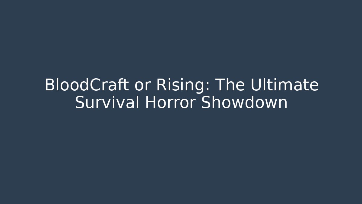 BloodCraft or Rising: The Ultimate Survival Horror Showdown