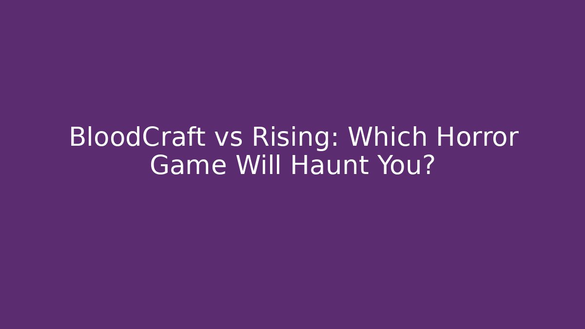 BloodCraft vs Rising: Which Horror Game Will Haunt You?