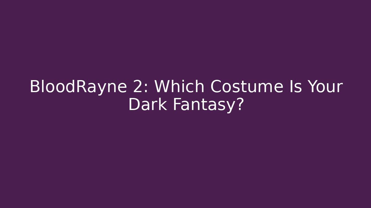 BloodRayne 2: Which Costume Is Your Dark Fantasy?
