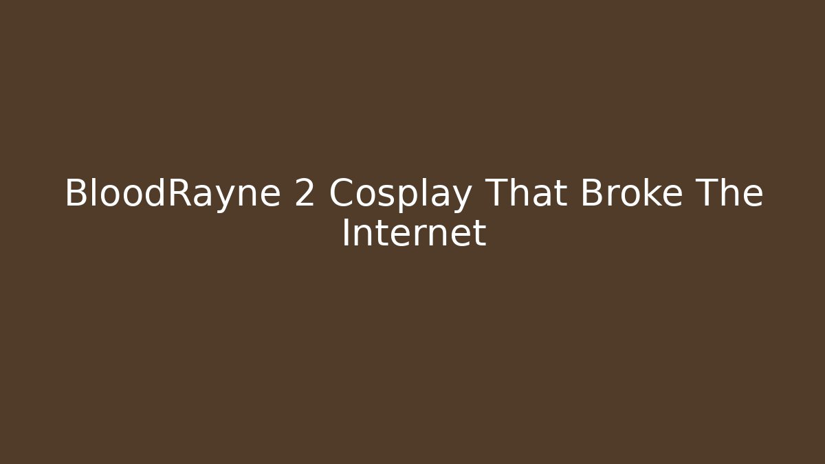 BloodRayne 2 Cosplay That Broke The Internet