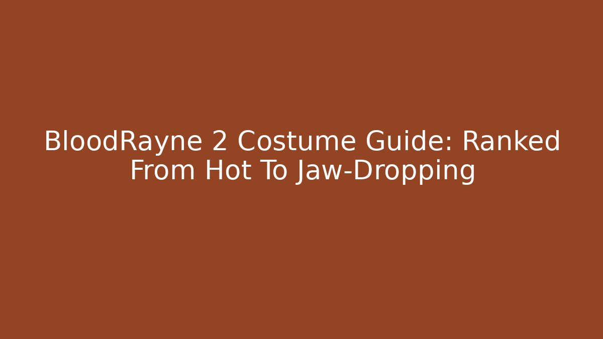 BloodRayne 2 Costume Guide: Ranked From Hot To Jaw-Dropping