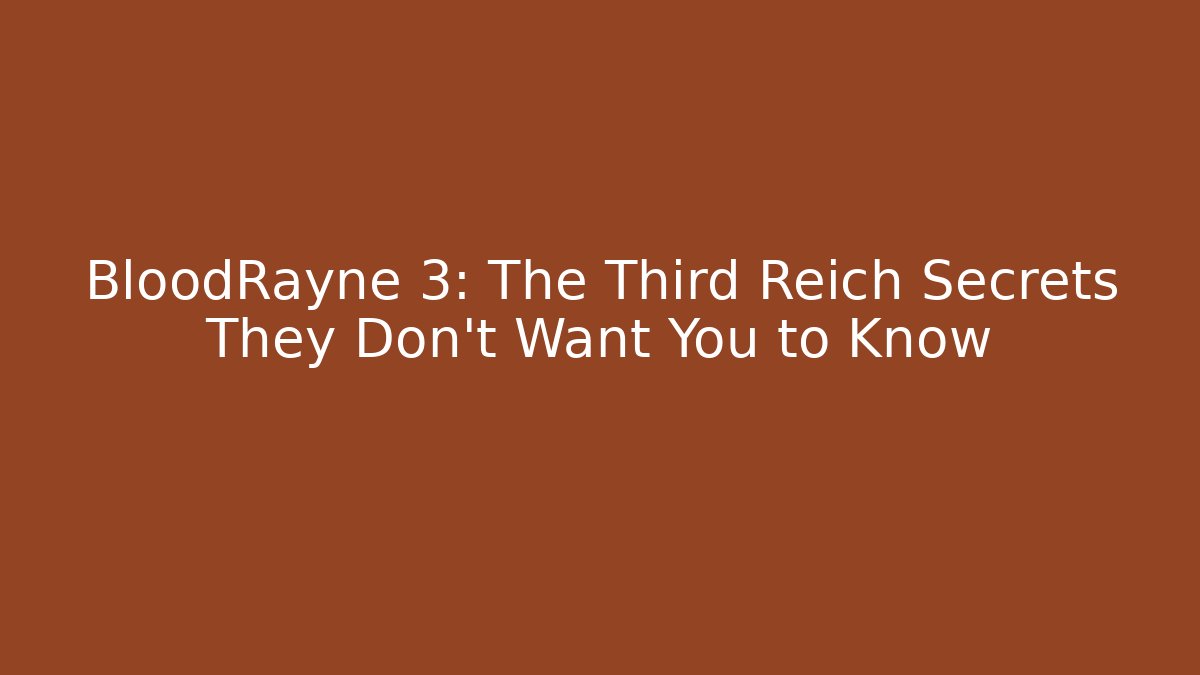 BloodRayne 3: The Third Reich Secrets They Don't Want You to Know