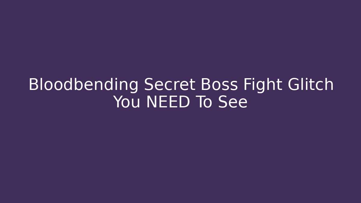 Bloodbending Secret Boss Fight Glitch You NEED To See