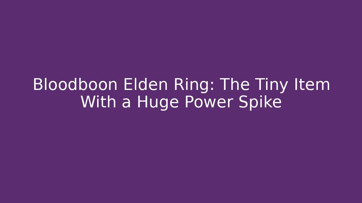 Bloodboon Elden Ring: The Tiny Item With a Huge Power Spike