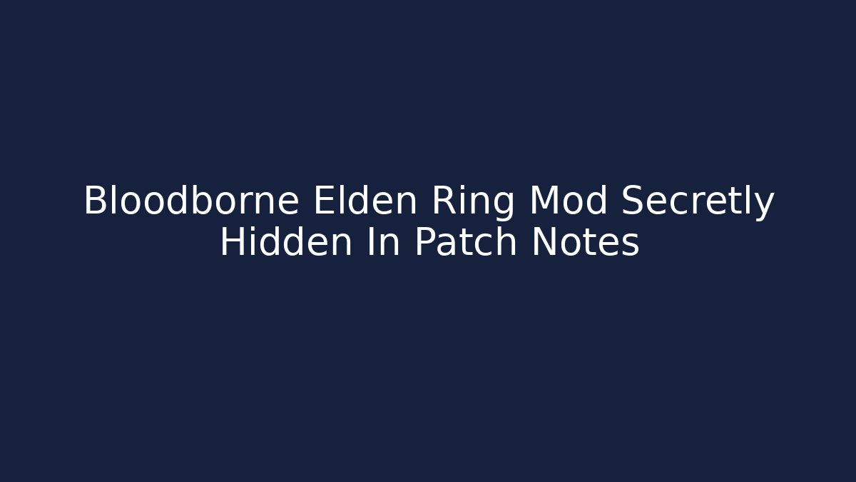 Bloodborne Elden Ring Mod Secretly Hidden In Patch Notes