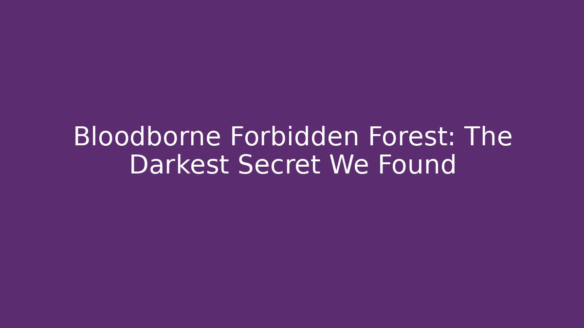 Bloodborne Forbidden Forest: The Darkest Secret We Found