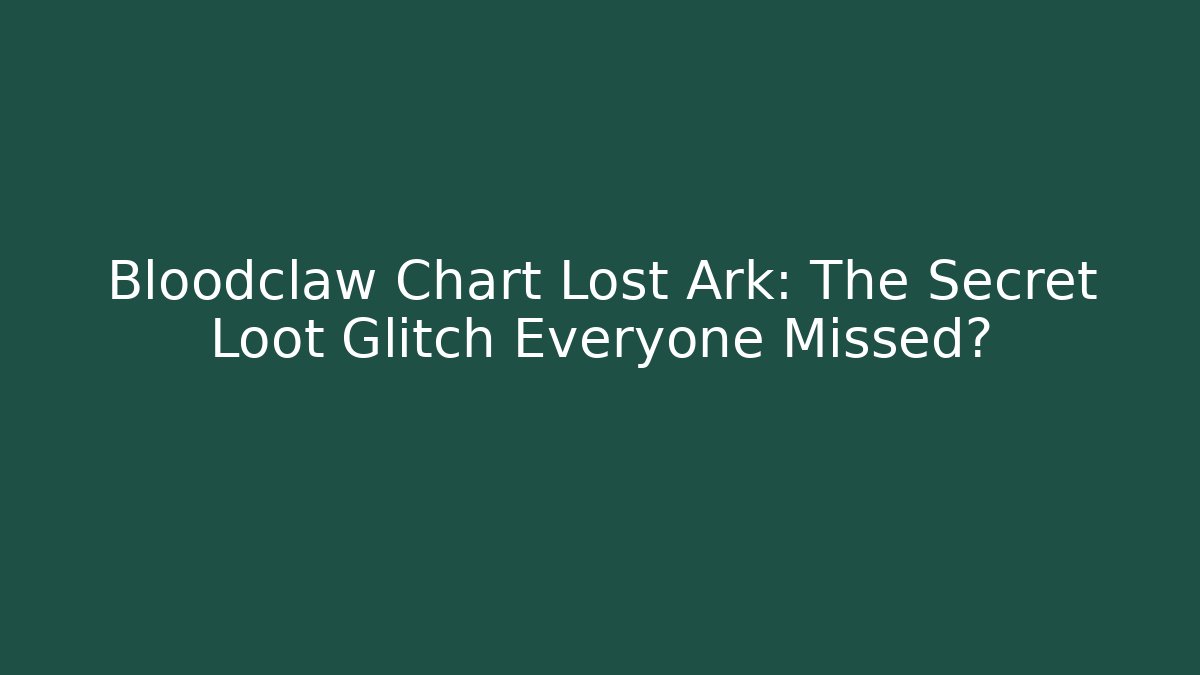 Bloodclaw Chart Lost Ark: The Secret Loot Glitch Everyone Missed?