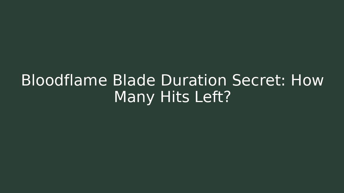 Bloodflame Blade Duration Secret: How Many Hits Left?