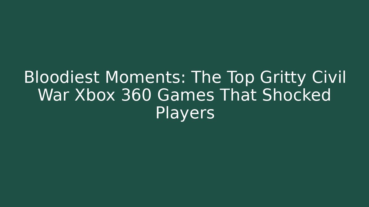 Bloodiest Moments: The Top Gritty Civil War Xbox 360 Games That Shocked Players