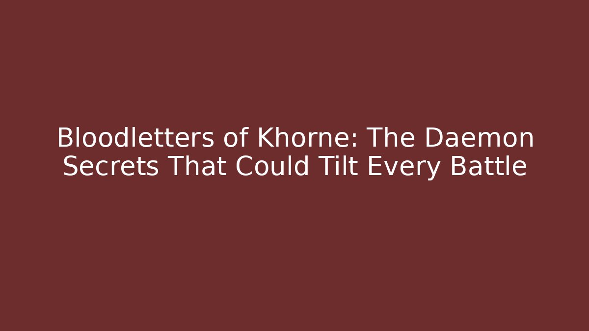 Bloodletters of Khorne: The Daemon Secrets That Could Tilt Every Battle