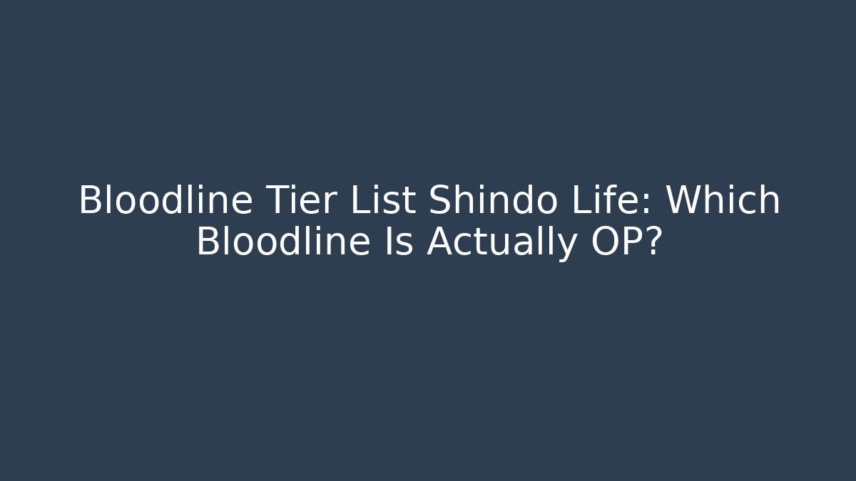 Bloodline Tier List Shindo Life: Which Bloodline Is Actually OP?