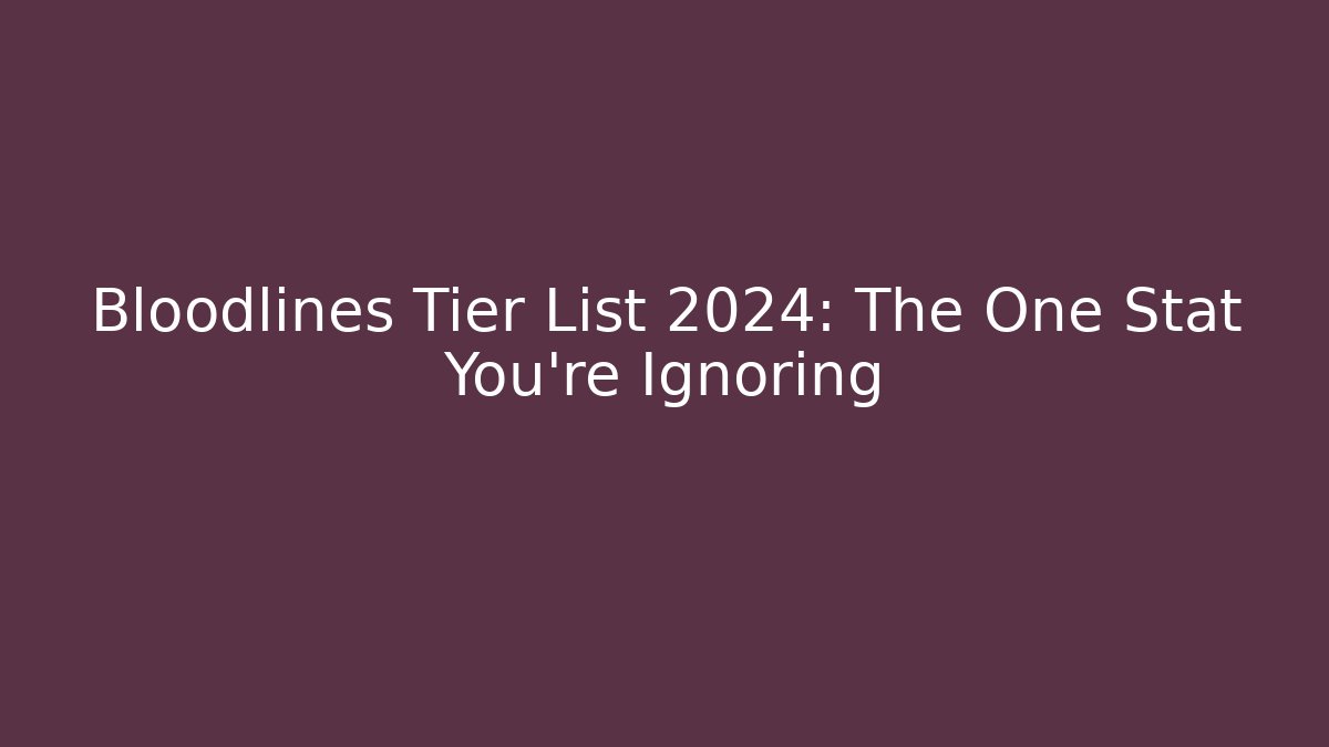 Bloodlines Tier List 2024: The One Stat You're Ignoring