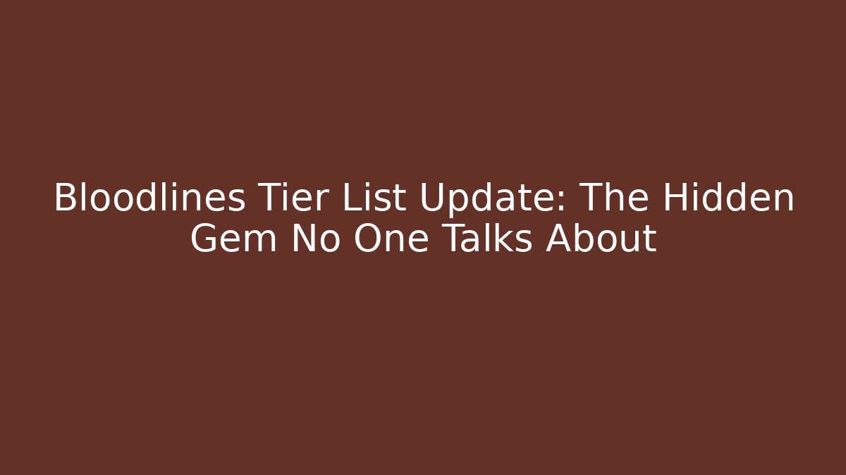 Bloodlines Tier List Update: The Hidden Gem No One Talks About