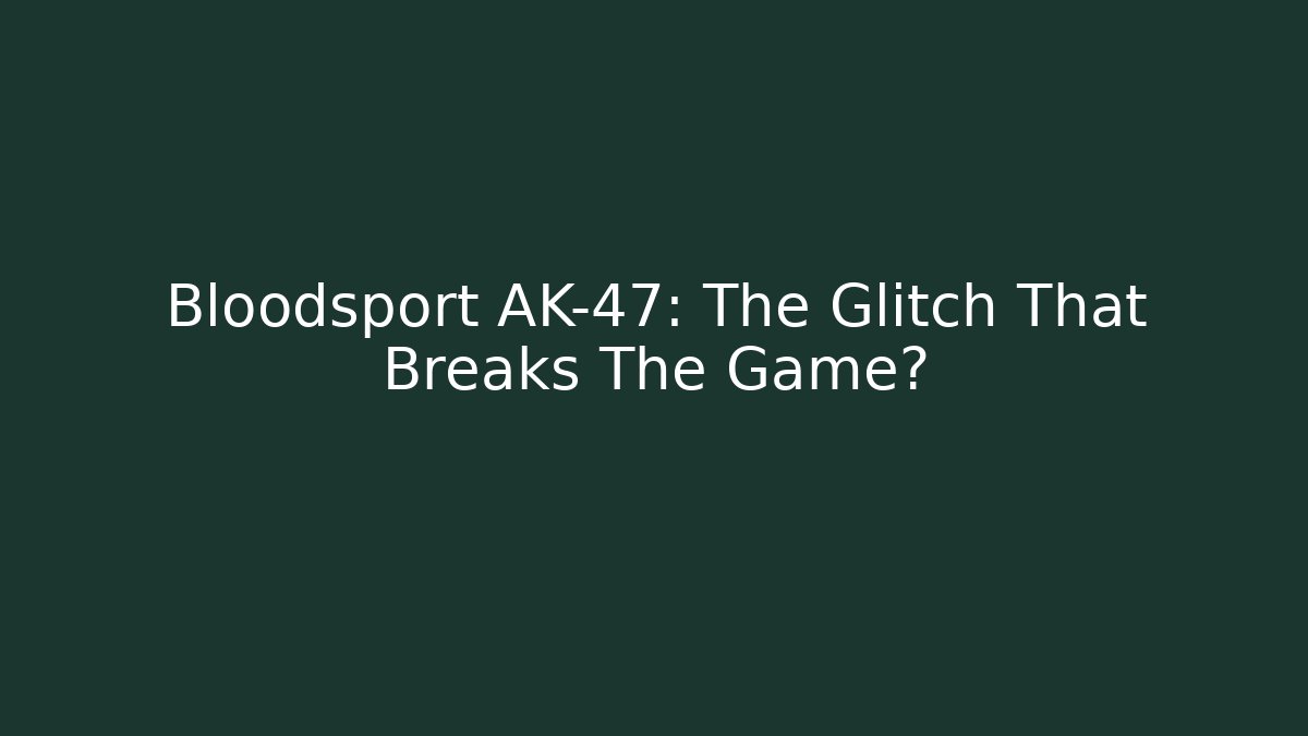 Bloodsport AK-47: The Glitch That Breaks The Game?