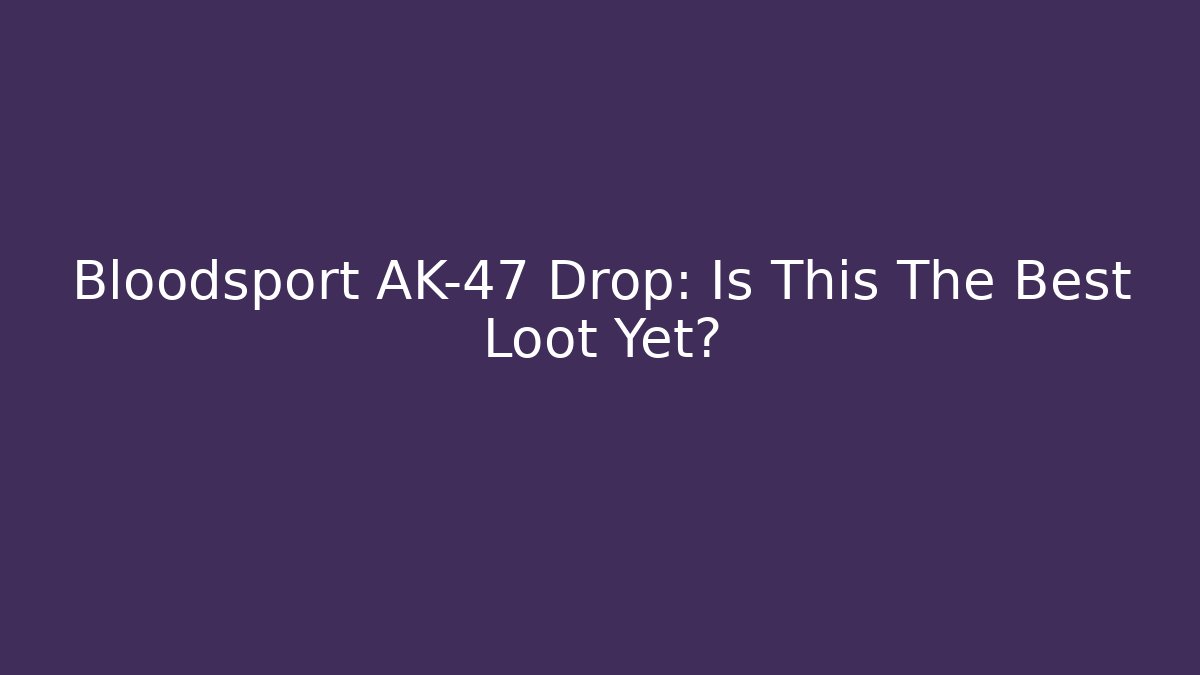 Bloodsport AK-47 Drop: Is This The Best Loot Yet?