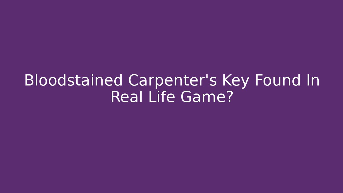 Bloodstained Carpenter’s Key Found In Real Life Game? - Critter Realm