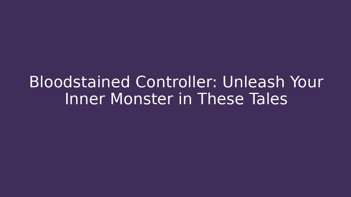 Bloodstained Controller: Unleash Your Inner Monster in These Tales