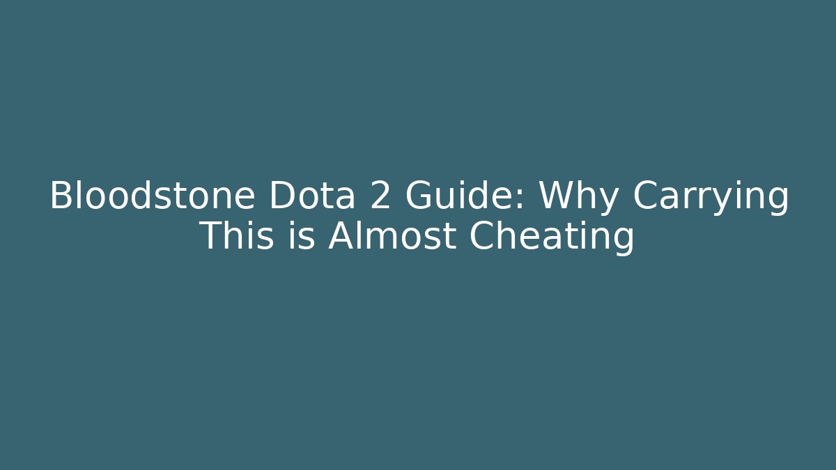 Bloodstone Dota 2 Guide: Why Carrying This is Almost Cheating