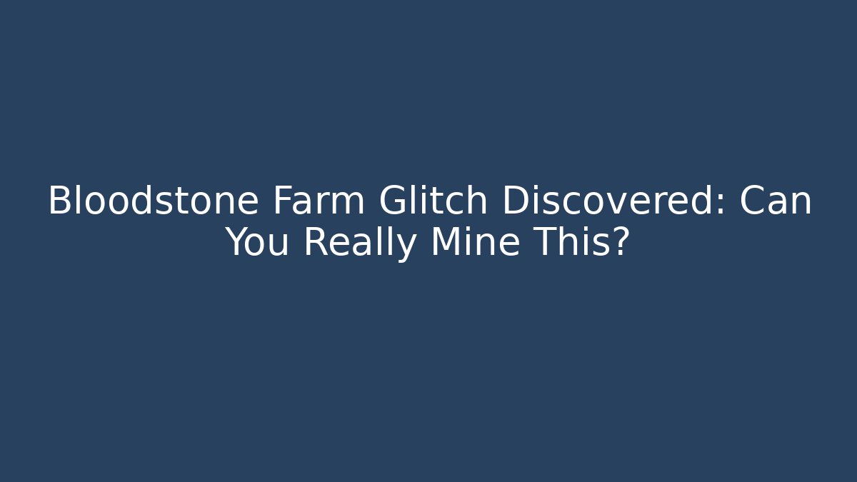 Bloodstone Farm Glitch Discovered: Can You Really Mine This?