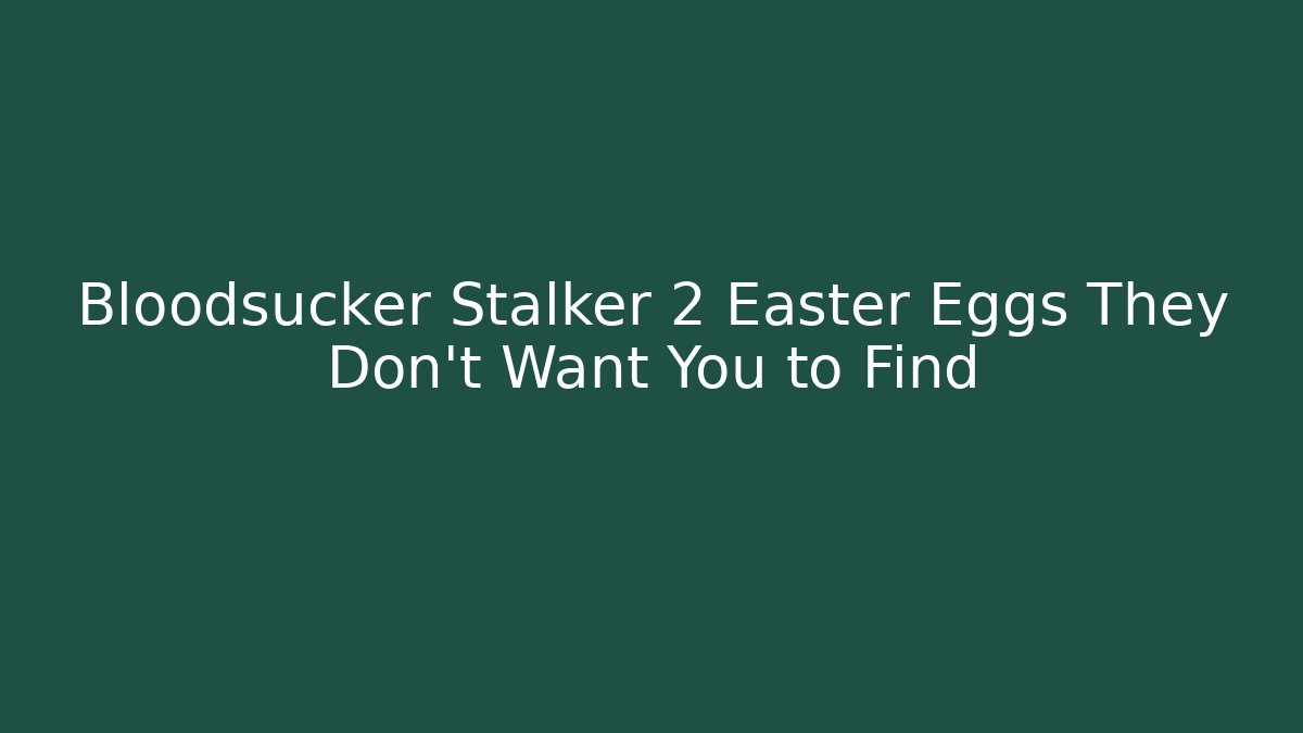 Bloodsucker Stalker 2 Easter Eggs They Don’t Want You to Find