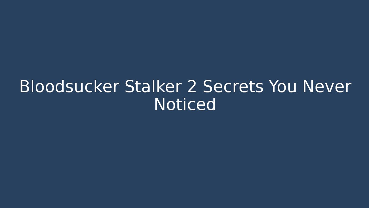 Bloodsucker Stalker 2 Secrets You Never Noticed