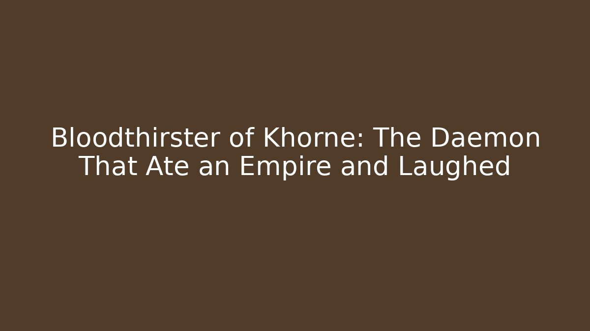 Bloodthirster of Khorne: The Daemon That Ate an Empire and Laughed