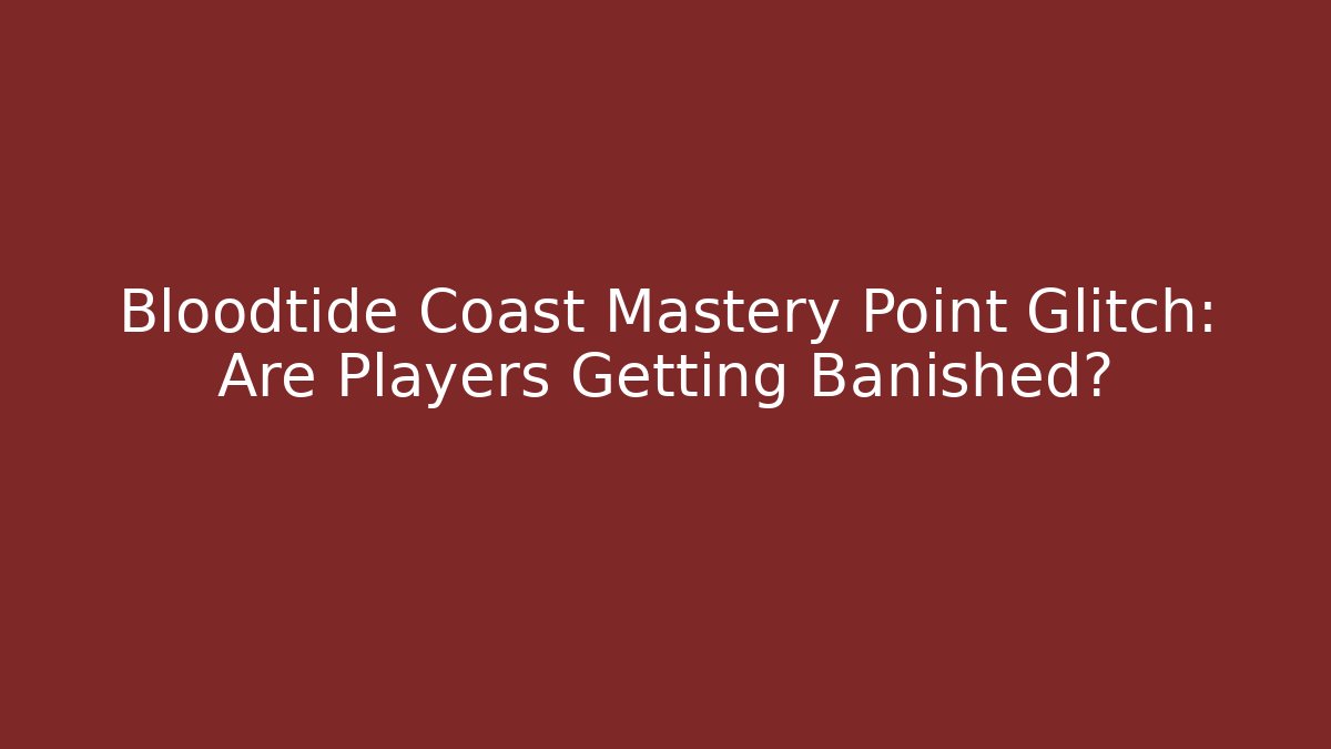 Bloodtide Coast Mastery Point Glitch: Are Players Getting Banished?