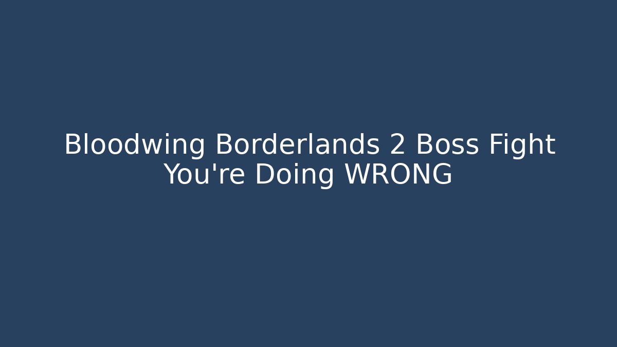 Bloodwing Borderlands 2 Boss Fight You’re Doing WRONG