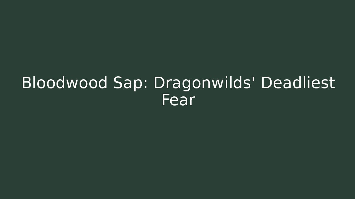 Bloodwood Sap: Dragonwilds' Deadliest Fear
