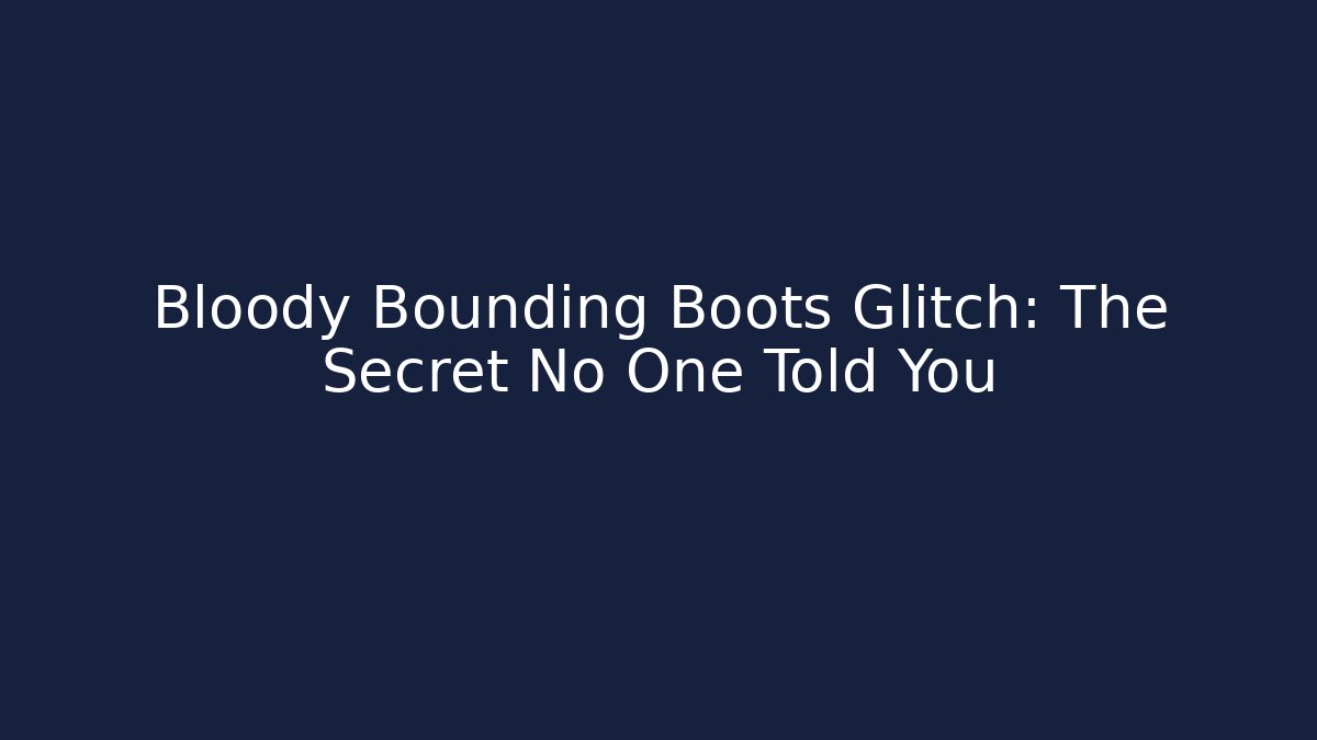 Bloody Bounding Boots Glitch: The Secret No One Told You