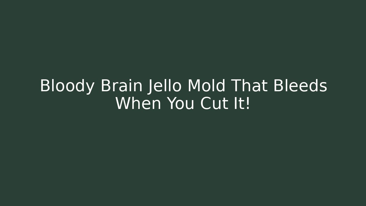 Bloody Brain Jello Mold That Bleeds When You Cut It!