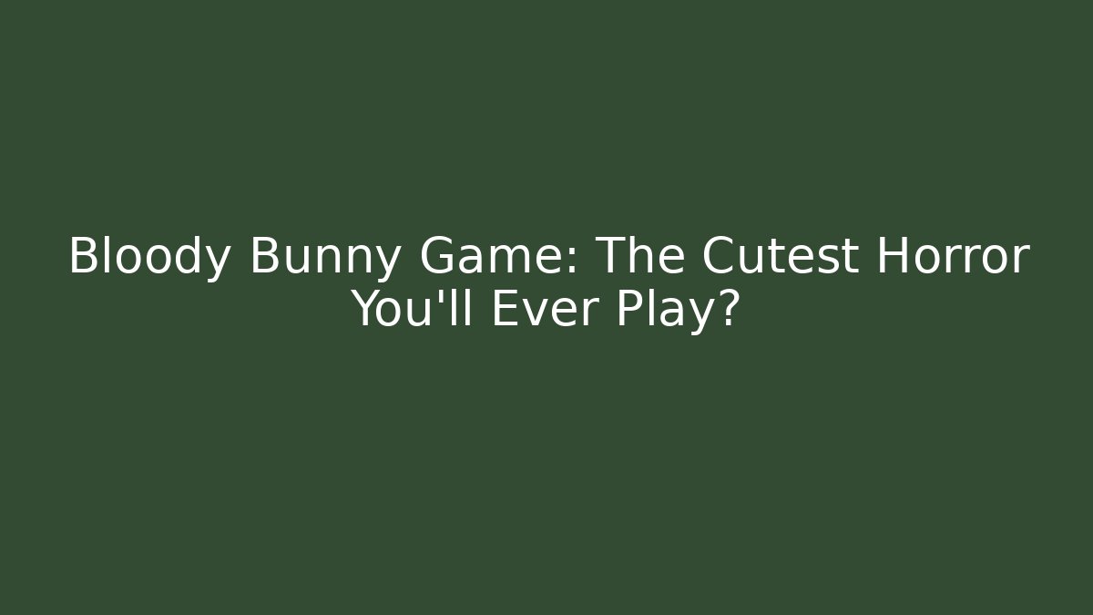 Bloody Bunny Game: The Cutest Horror You’ll Ever Play?