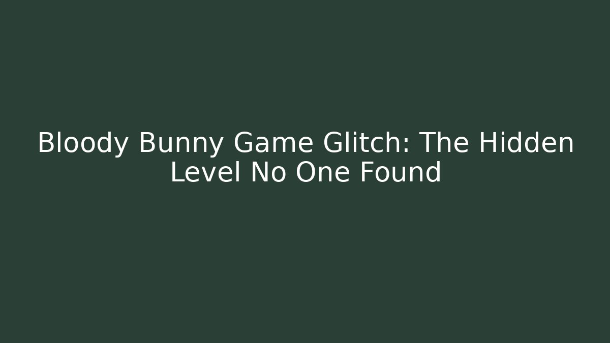 Bloody Bunny Game Glitch: The Hidden Level No One Found