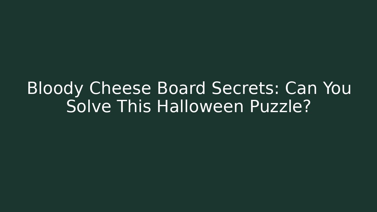 Bloody Cheese Board Secrets: Can You Solve This Halloween Puzzle?
