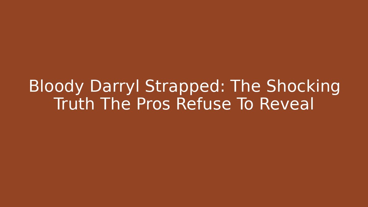 Bloody Darryl Strapped: The Shocking Truth The Pros Refuse To Reveal - Critter Realm
