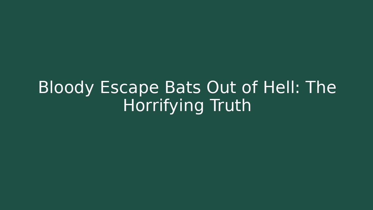 Bloody Escape Bats Out of Hell: The Horrifying Truth