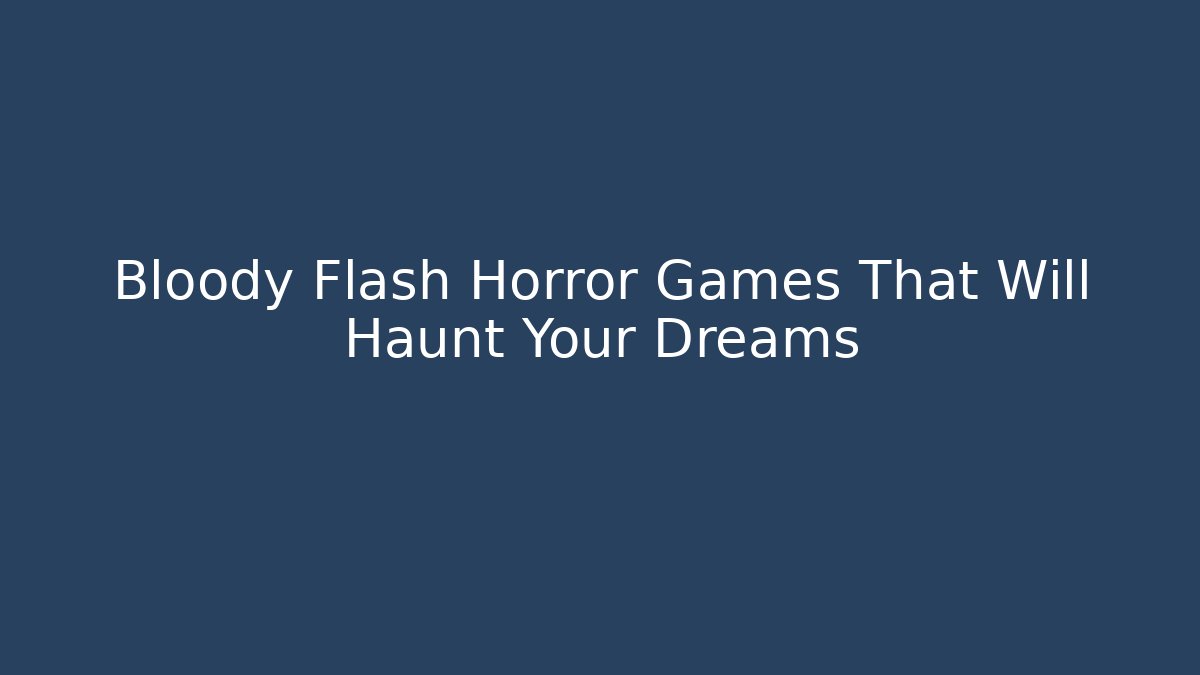Bloody Flash Horror Games That Will Haunt Your Dreams - Critter Realm