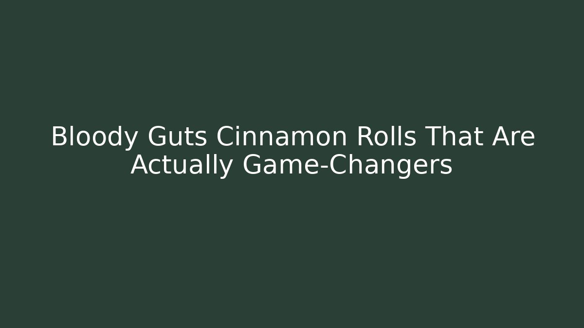 Bloody Guts Cinnamon Rolls That Are Actually Game-Changers