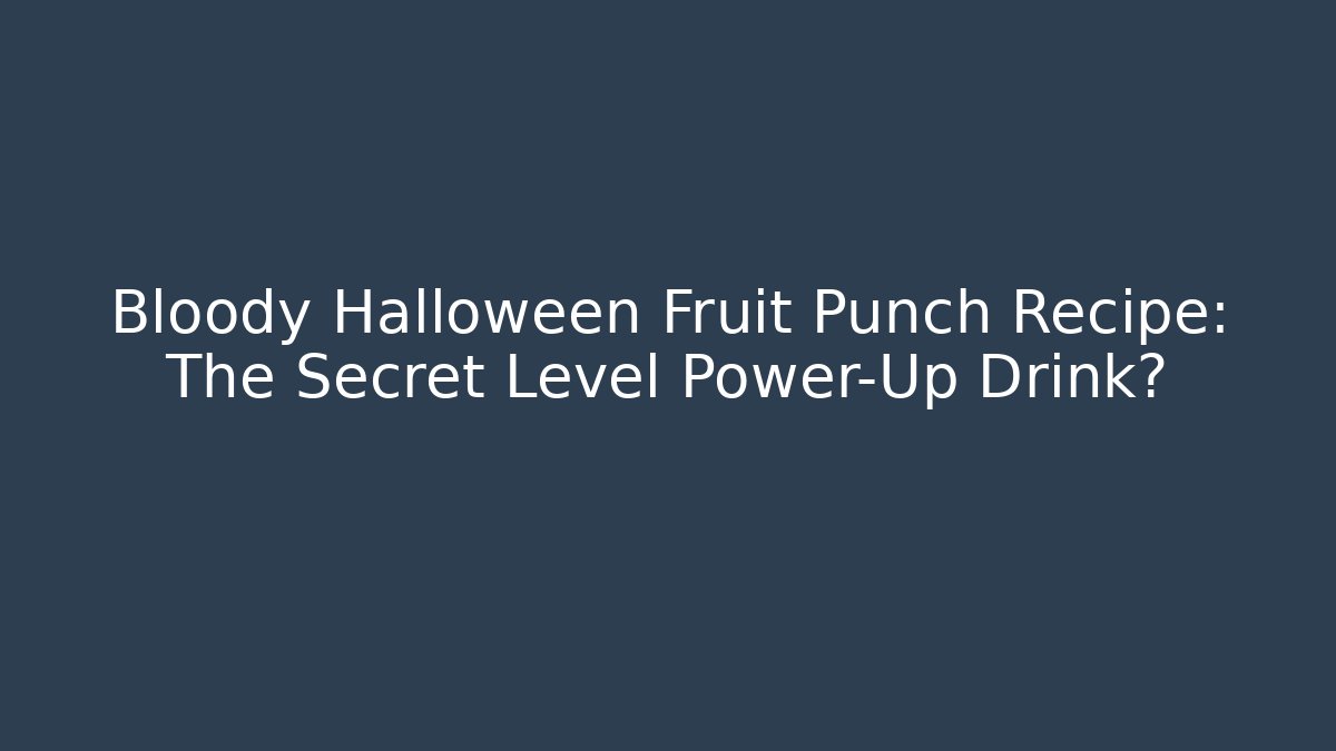 Bloody Halloween Fruit Punch Recipe: The Secret Level Power-Up Drink?