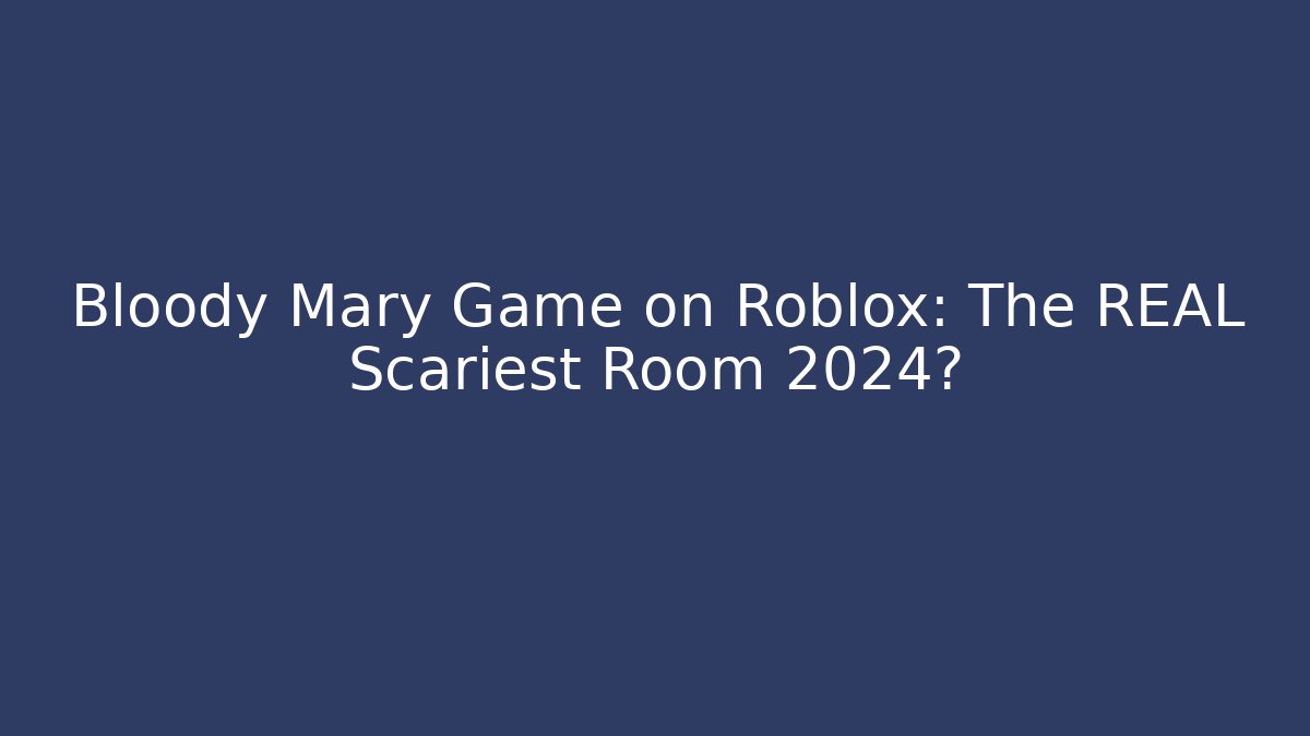 Bloody Mary Game on Roblox: The REAL Scariest Room 2024?