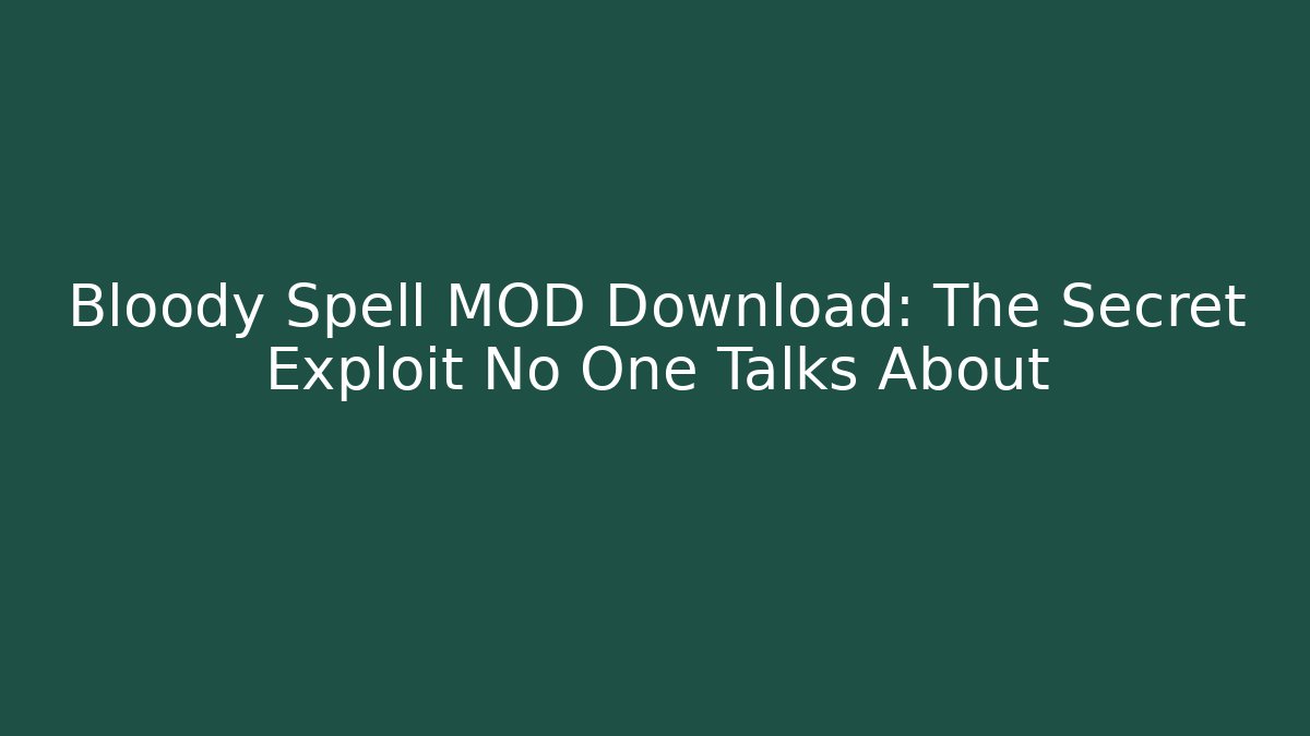 Bloody Spell MOD Download: The Secret Exploit No One Talks About