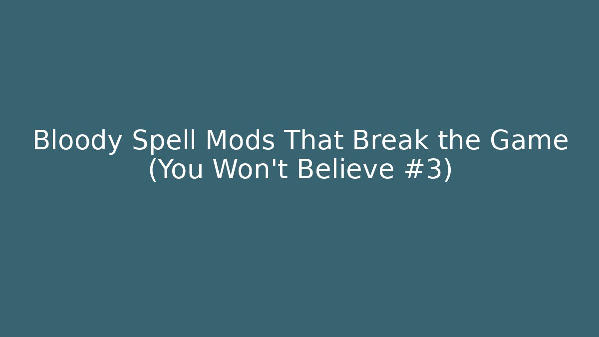 Bloody Spell Mods That Break the Game (You Won't Believe #3)