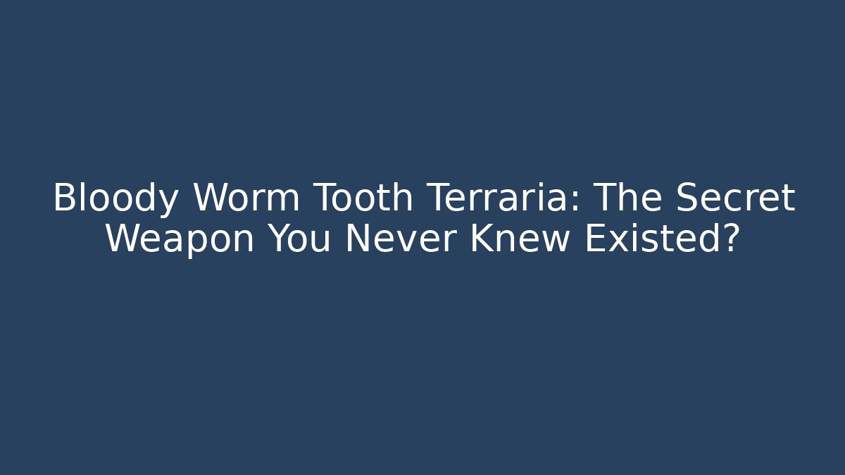 Bloody Worm Tooth Terraria: The Secret Weapon You Never Knew Existed?