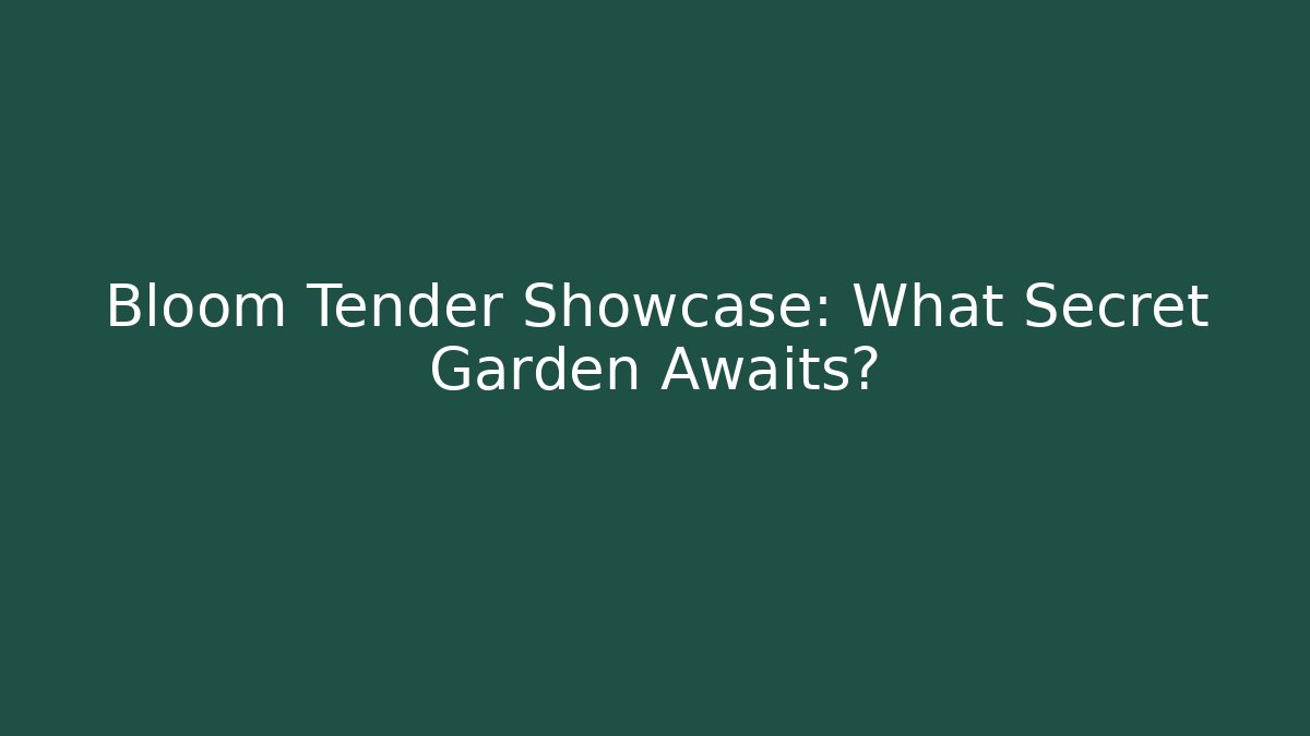 Bloom Tender Showcase: What Secret Garden Awaits? - Critter Realm