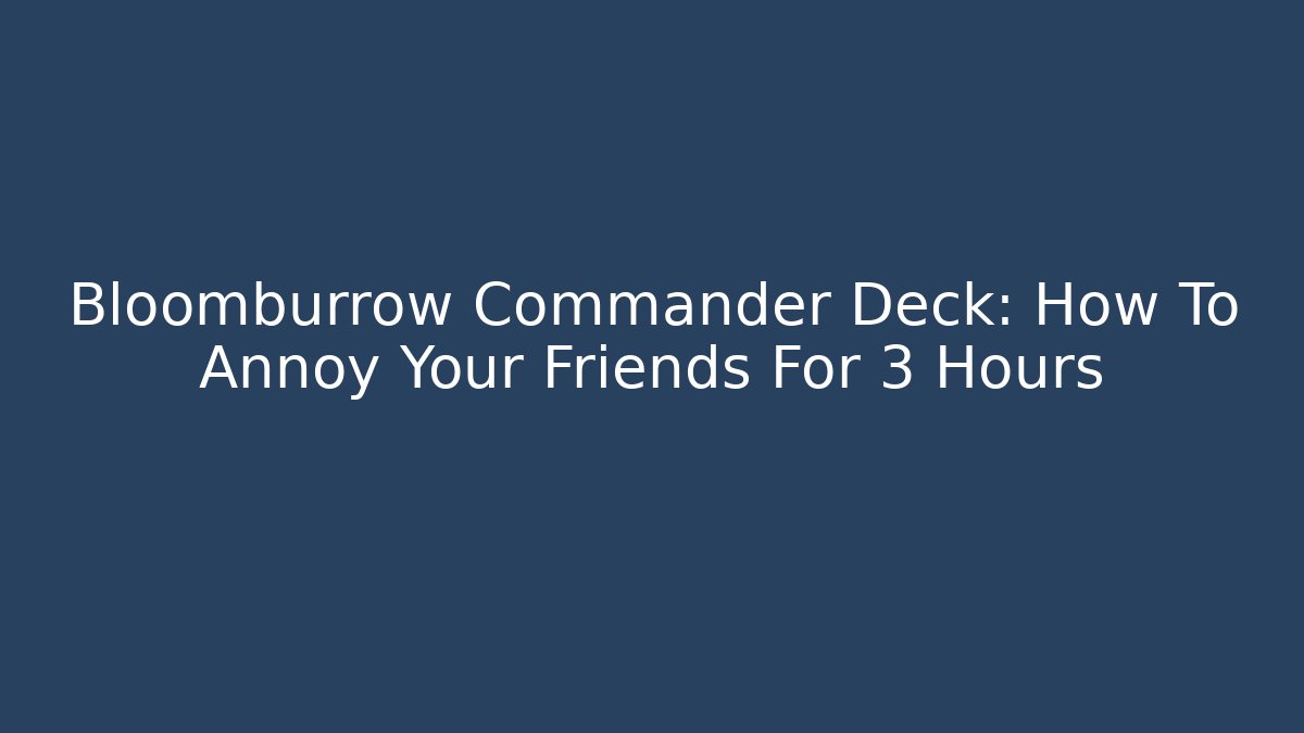 Bloomburrow Commander Deck: How To Annoy Your Friends For 3 Hours