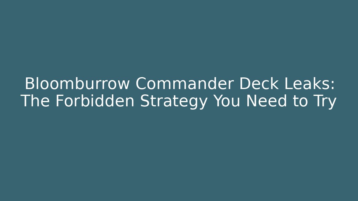 Bloomburrow Commander Deck Leaks: The Forbidden Strategy You Need to Try