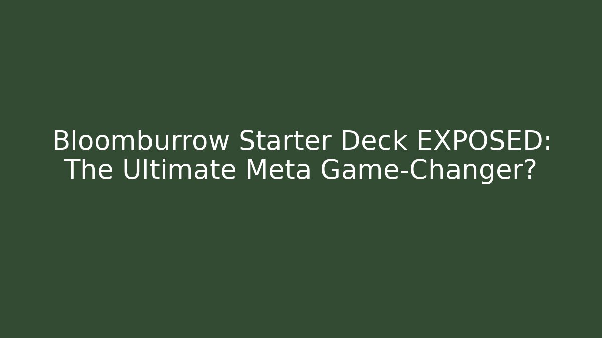 Bloomburrow Starter Deck EXPOSED: The Ultimate Meta Game-Changer?
